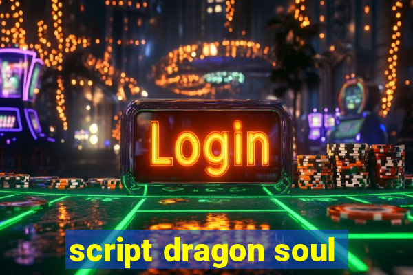 script dragon soul